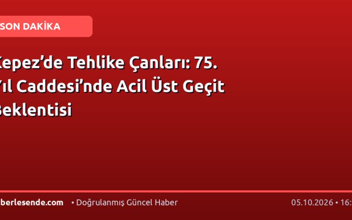 Kepez’de Tehlike Çanları: 75. Yıl Caddesi’nde Acil Üst Geçit Beklentisi