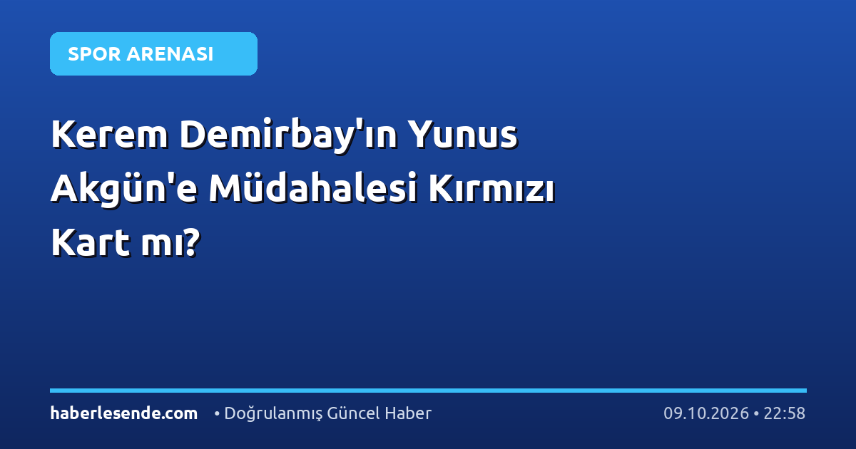 Kerem Demirbay'ın Yunus Akgün'e Müdahalesi Kırmızı Kart mı?