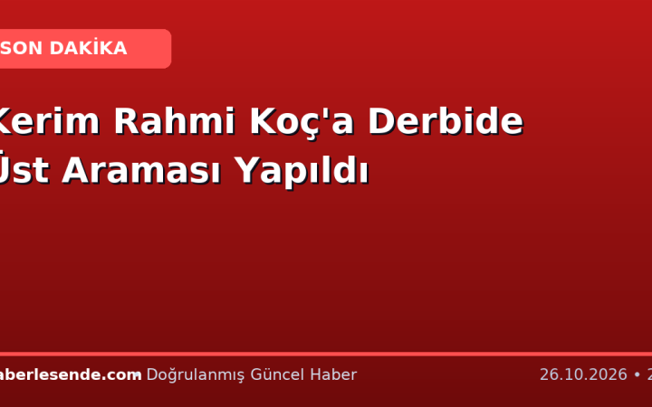 Kerim Rahmi Koç'a Derbide Üst Araması Yapıldı