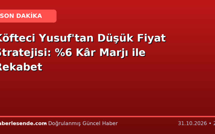 Köfteci Yusuf'tan Düşük Fiyat Stratejisi: %6 Kâr Marjı ile Rekabet