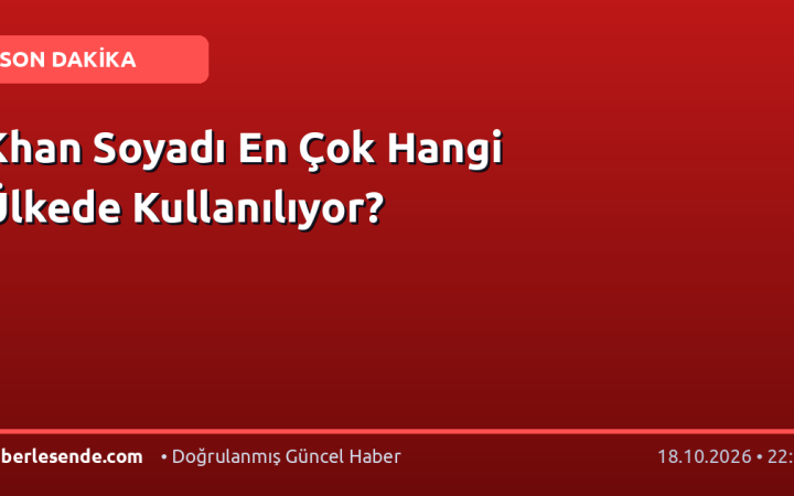 Khan Soyadı En Çok Hangi Ülkede Kullanılıyor?