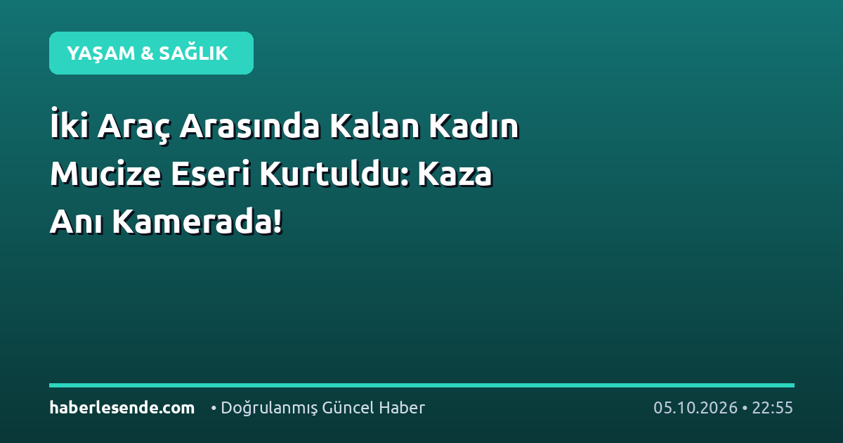 İki Araç Arasında Kalan Kadın Mucize Eseri Kurtuldu: Kaza Anı Kamerada!