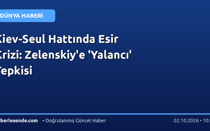 Kiev-Seul Hattında Esir Krizi: Zelenskiy'e 'Yalancı' Tepkisi