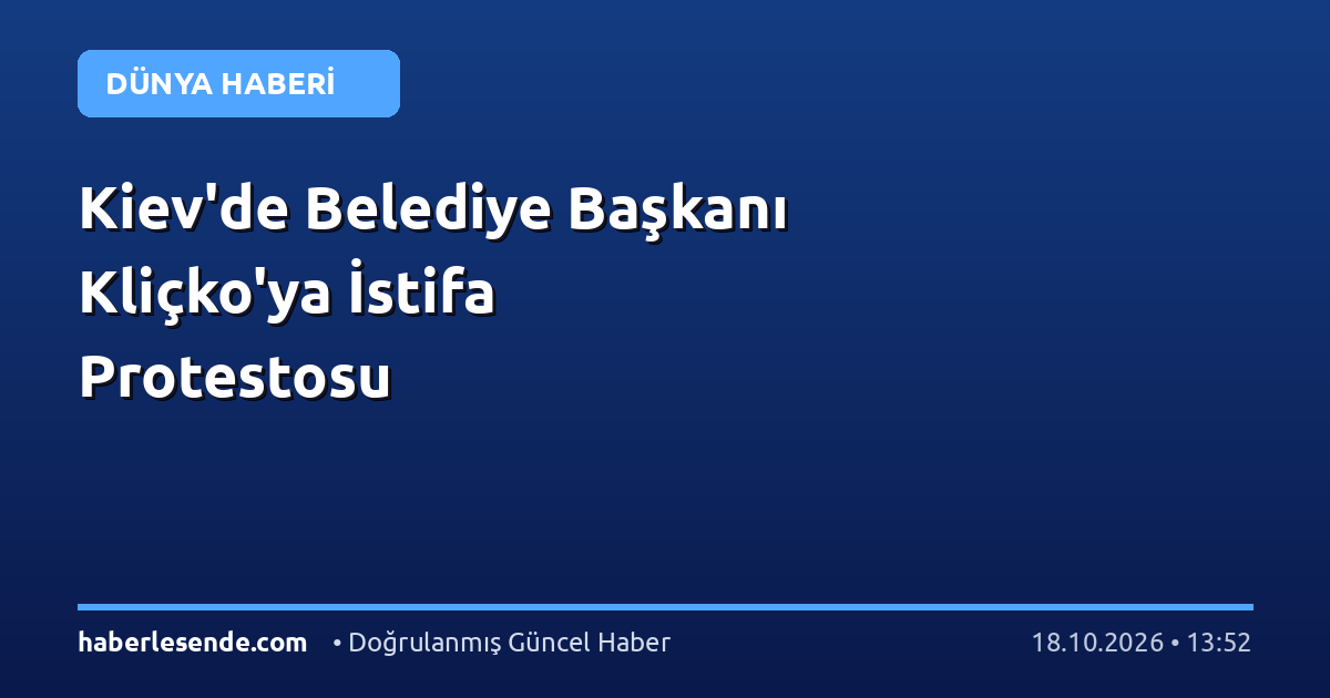 Kiev'de Belediye Başkanı Kliçko'ya İstifa Protestosu
