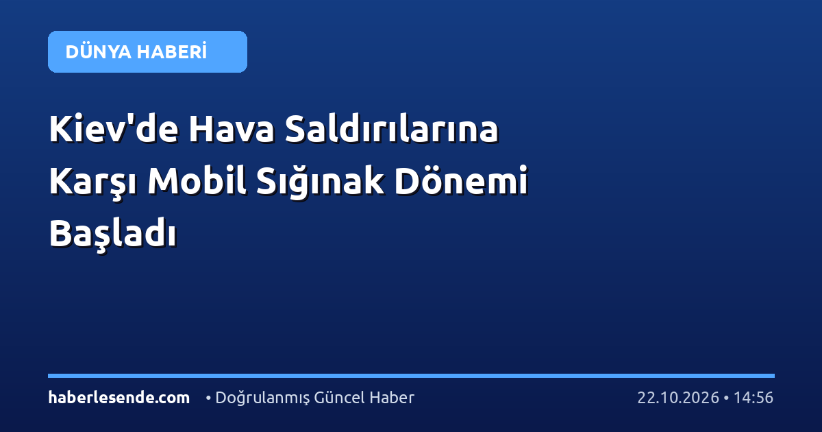 Kiev'de Hava Saldırılarına Karşı Mobil Sığınak Dönemi Başladı