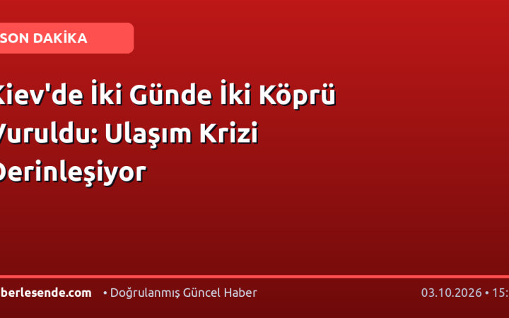 Kiev'de İki Günde İki Köprü Vuruldu: Ulaşım Krizi Derinleşiyor