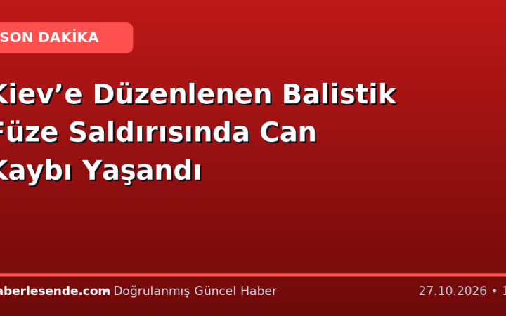 Kiev’e Düzenlenen Balistik Füze Saldırısında Can Kaybı Yaşandı
