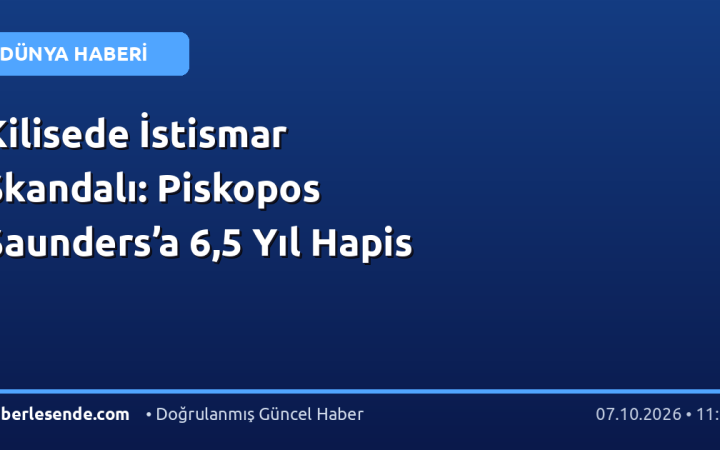 Kilisede İstismar Skandalı: Piskopos Saunders’a 6,5 Yıl Hapis
