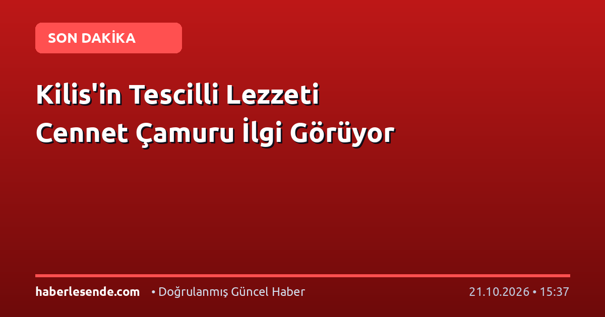 Kilis'in Tescilli Lezzeti Cennet Çamuru İlgi Görüyor
