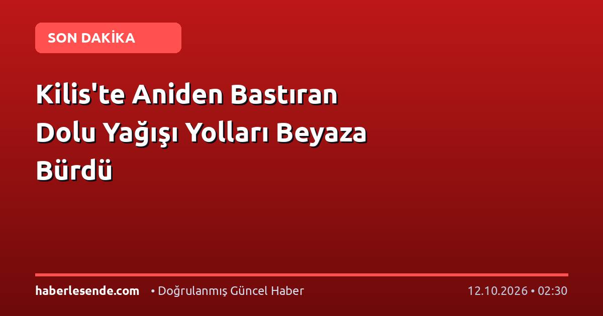 Kilis'te Aniden Bastıran Dolu Yağışı Yolları Beyaza Bürdü