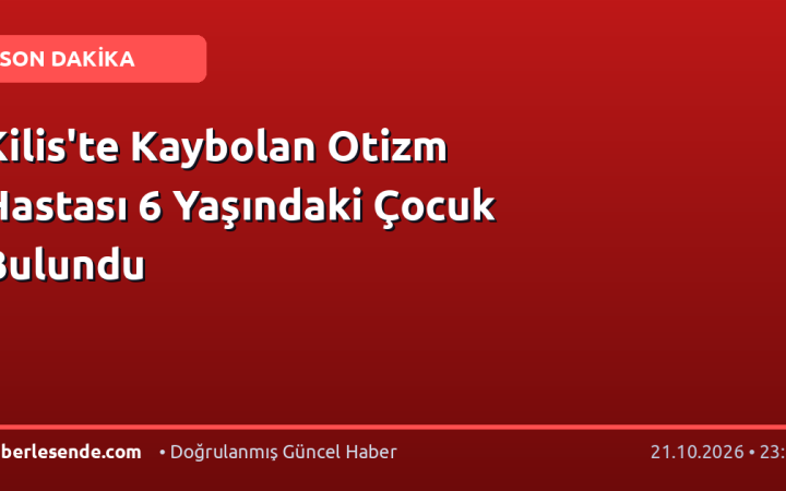 Kilis'te Kaybolan Otizm Hastası 6 Yaşındaki Çocuk Bulundu