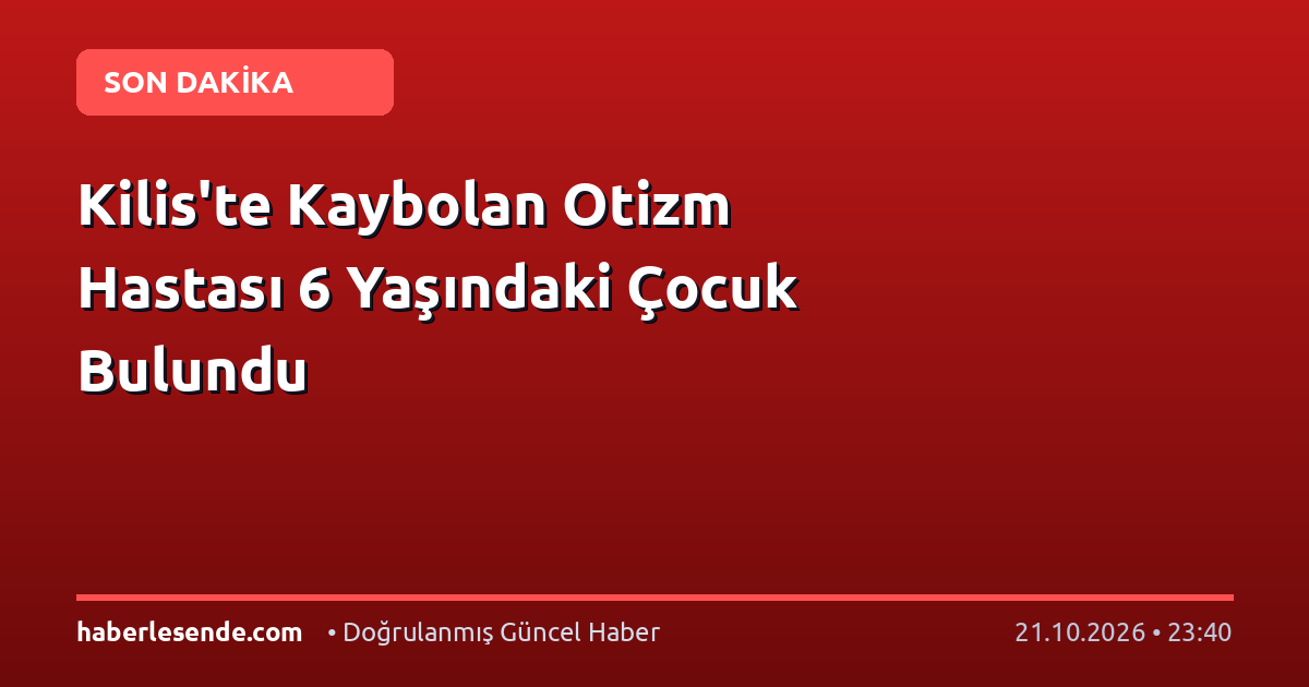 Kilis'te Kaybolan Otizm Hastası 6 Yaşındaki Çocuk Bulundu