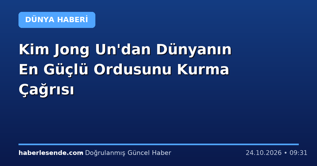 Kim Jong Un'dan Dünyanın En Güçlü Ordusunu Kurma Çağrısı