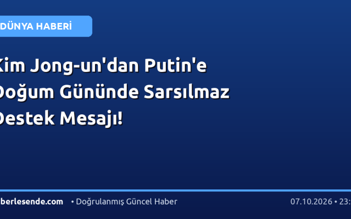 Kim Jong-un'dan Putin'e Doğum Gününde Sarsılmaz Destek Mesajı!