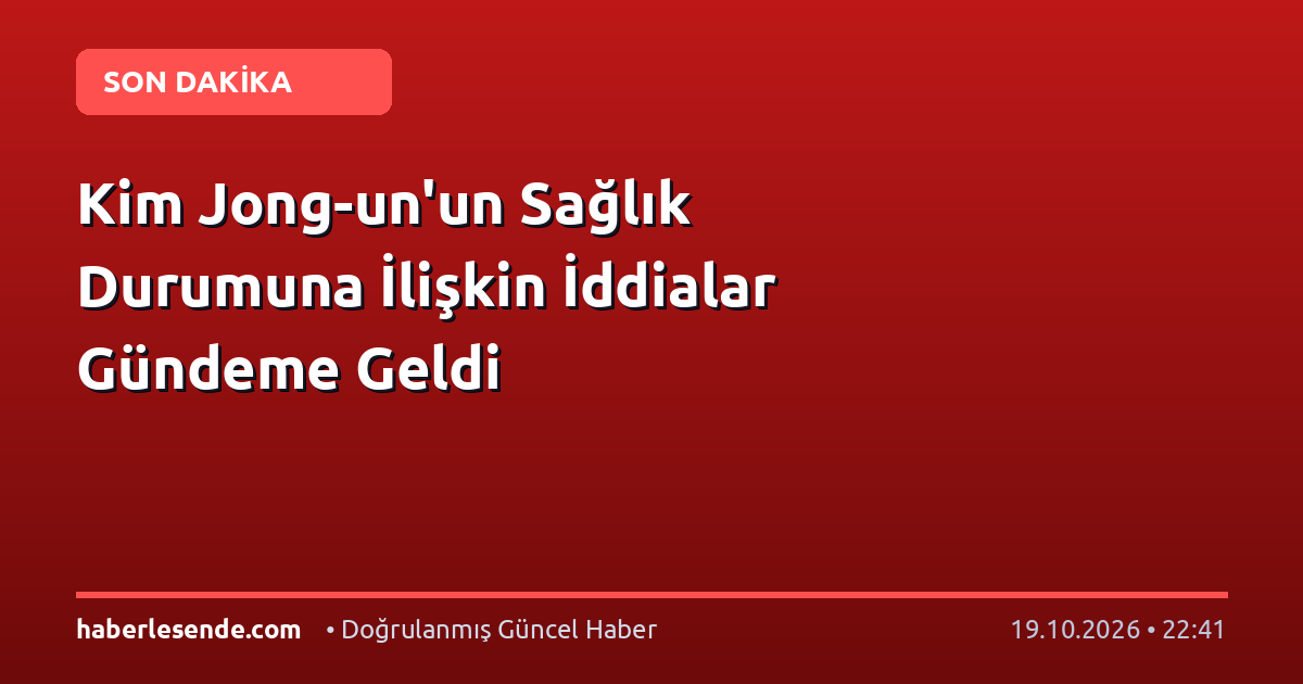 Kim Jong-un'un Sağlık Durumuna İlişkin İddialar Gündeme Geldi
