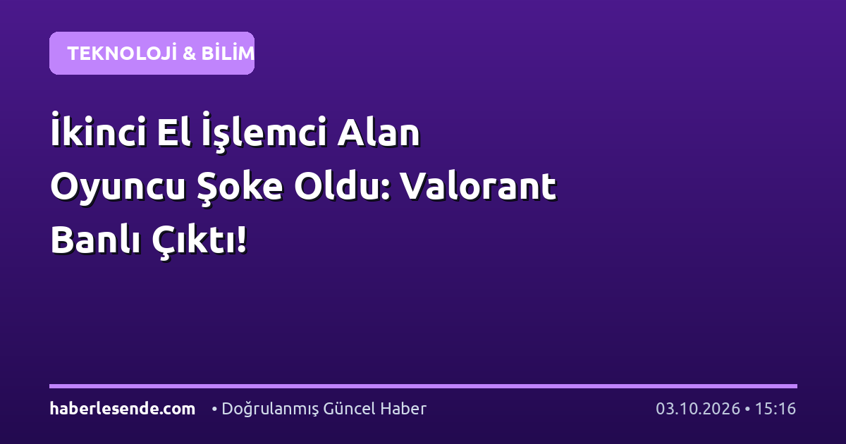 İkinci El İşlemci Alan Oyuncu Şoke Oldu: Valorant Banlı Çıktı!
