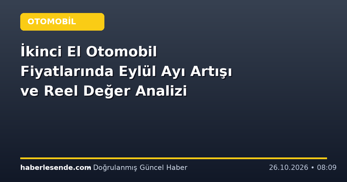 İkinci El Otomobil Fiyatlarında Eylül Ayı Artışı ve Reel Değer Analizi