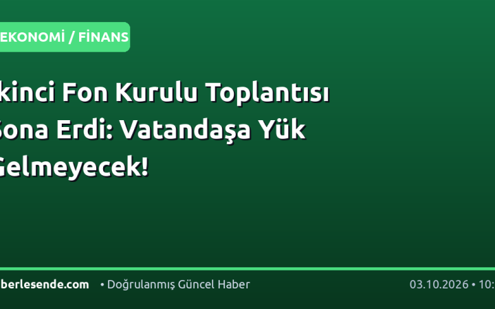 İkinci Fon Kurulu Toplantısı Sona Erdi: Vatandaşa Yük Gelmeyecek!