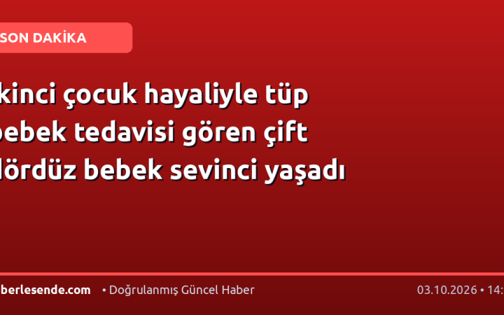 İkinci çocuk hayaliyle tüp bebek tedavisi gören çift dördüz bebek sevinci yaşadı