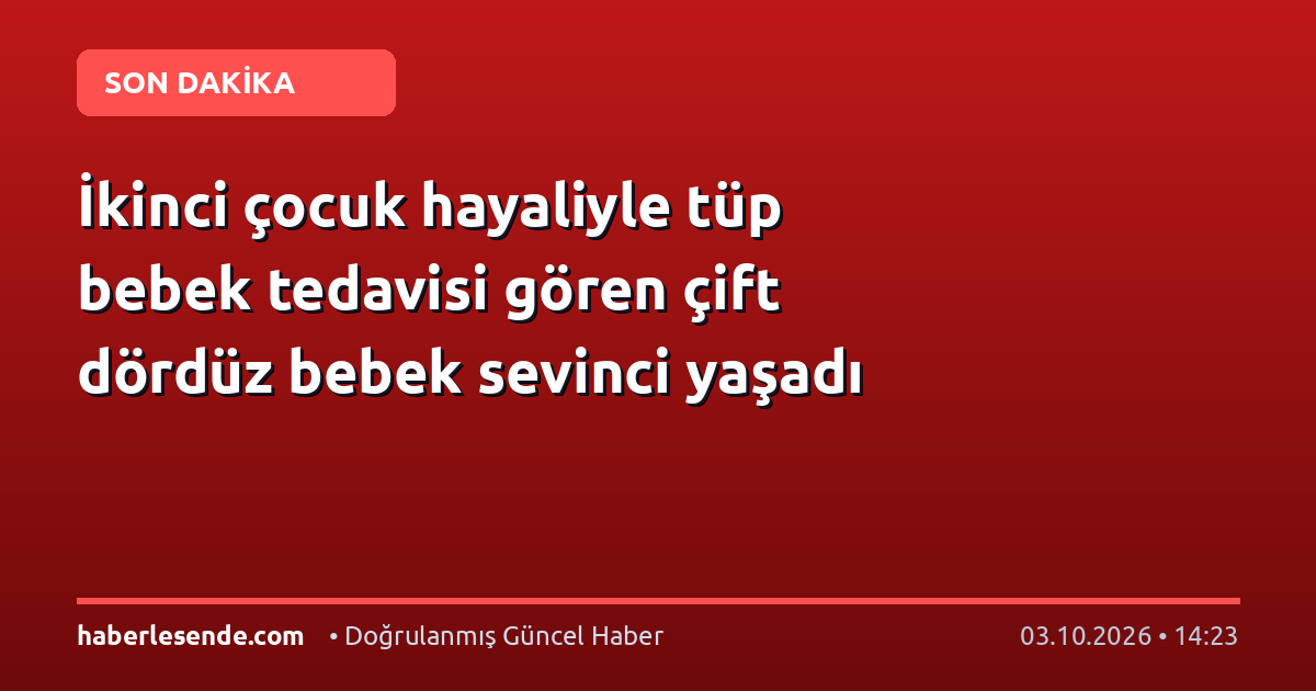İkinci çocuk hayaliyle tüp bebek tedavisi gören çift dördüz bebek sevinci yaşadı