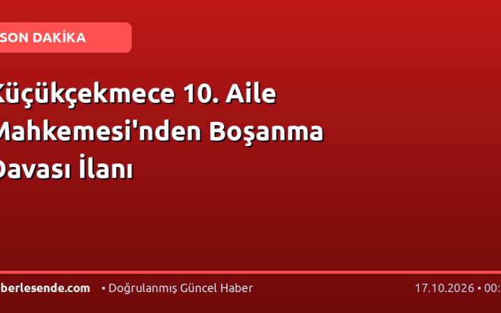 Küçükçekmece 10. Aile Mahkemesi'nden Boşanma Davası İlanı