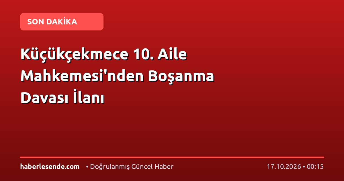 Küçükçekmece 10. Aile Mahkemesi'nden Boşanma Davası İlanı