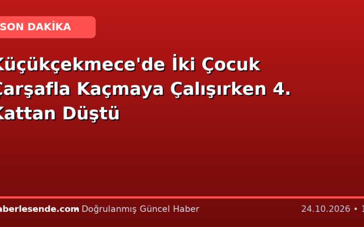 Küçükçekmece'de İki Çocuk Çarşafla Kaçmaya Çalışırken 4. Kattan Düştü