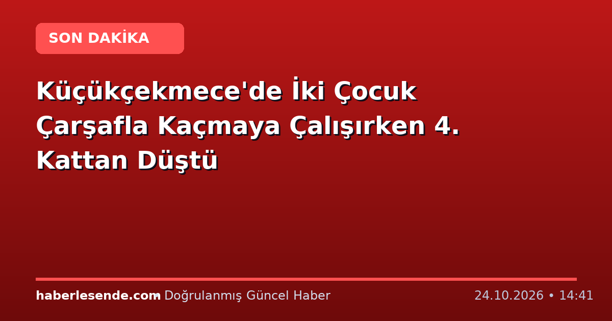 Küçükçekmece'de İki Çocuk Çarşafla Kaçmaya Çalışırken 4. Kattan Düştü