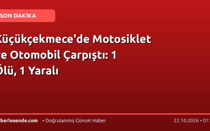 Küçükçekmece'de Motosiklet ve Otomobil Çarpıştı: 1 Ölü, 1 Yaralı