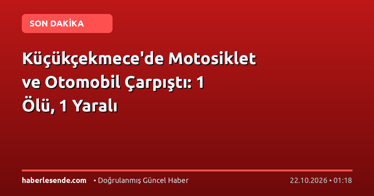 Küçükçekmece'de Motosiklet ve Otomobil Çarpıştı: 1 Ölü, 1 Yaralı