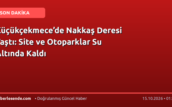 Küçükçekmece’de Nakkaş Deresi Taştı: Site ve Otoparklar Su Altında Kaldı