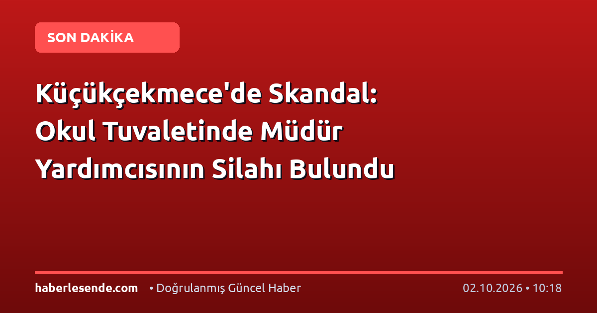 Küçükçekmece'de Skandal: Okul Tuvaletinde Müdür Yardımcısının Silahı Bulundu