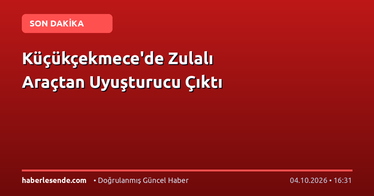 Küçükçekmece'de Zulalı Araçtan Uyuşturucu Çıktı