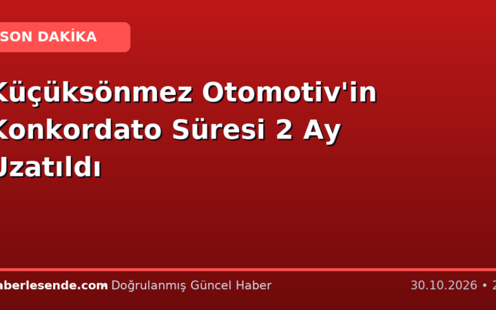 Küçüksönmez Otomotiv'in Konkordato Süresi 2 Ay Uzatıldı