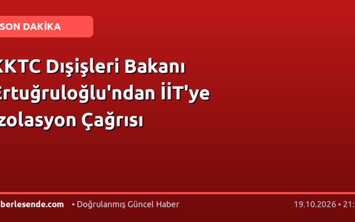 KKTC Dışişleri Bakanı Ertuğruloğlu'ndan İİT'ye İzolasyon Çağrısı