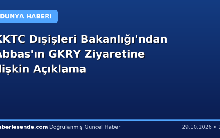 KKTC Dışişleri Bakanlığı'ndan Abbas'ın GKRY Ziyaretine İlişkin Açıklama