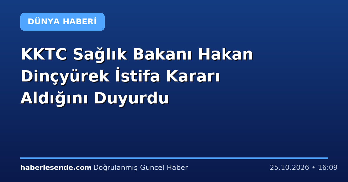 KKTC Sağlık Bakanı Hakan Dinçyürek İstifa Kararı Aldığını Duyurdu