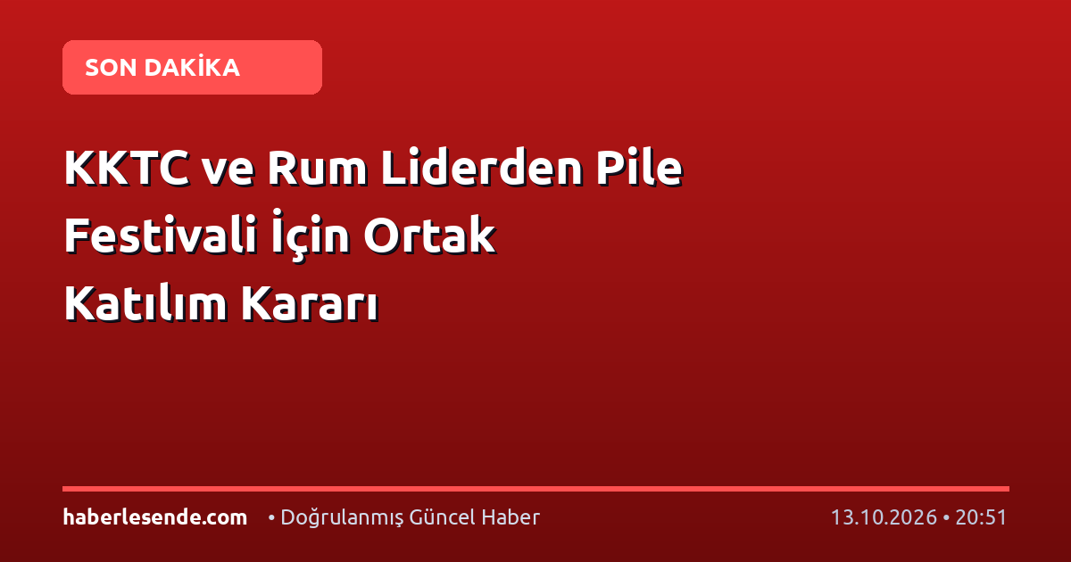 KKTC ve Rum Liderden Pile Festivali İçin Ortak Katılım Kararı