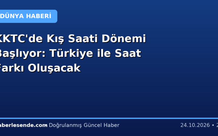 KKTC'de Kış Saati Dönemi Başlıyor: Türkiye ile Saat Farkı Oluşacak