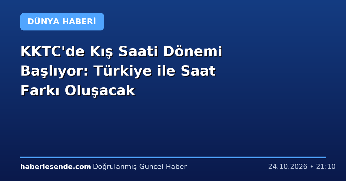 KKTC'de Kış Saati Dönemi Başlıyor: Türkiye ile Saat Farkı Oluşacak