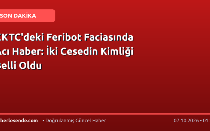 KKTC'deki Feribot Faciasında Acı Haber: İki Cesedin Kimliği Belli Oldu