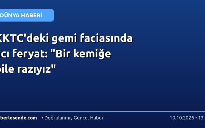 KKTC'deki gemi faciasında acı feryat: "Bir kemiğe bile razıyız"