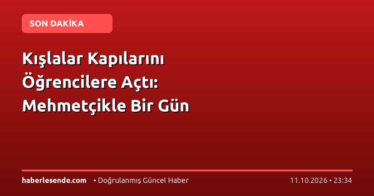 Kışlalar Kapılarını Öğrencilere Açtı: Mehmetçikle Bir Gün