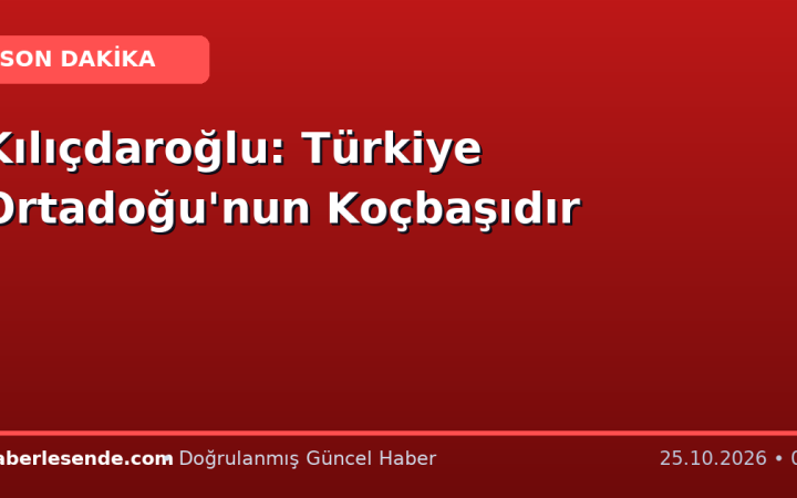 Kılıçdaroğlu: Türkiye Ortadoğu'nun Koçbaşıdır