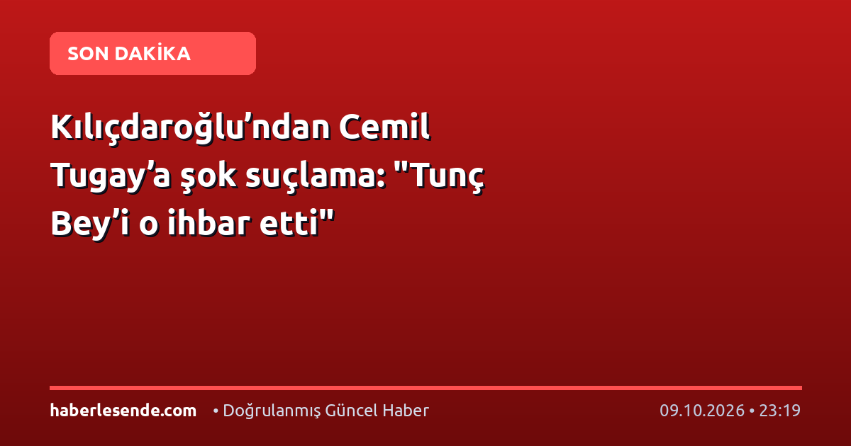 Kılıçdaroğlu’ndan Cemil Tugay’a şok suçlama: "Tunç Bey’i o ihbar etti"