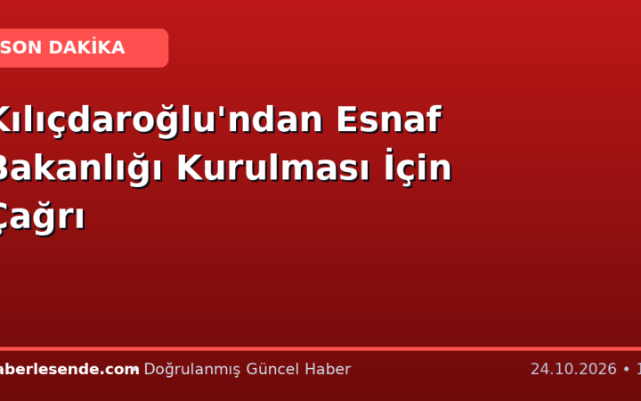 Kılıçdaroğlu'ndan Esnaf Bakanlığı Kurulması İçin Çağrı