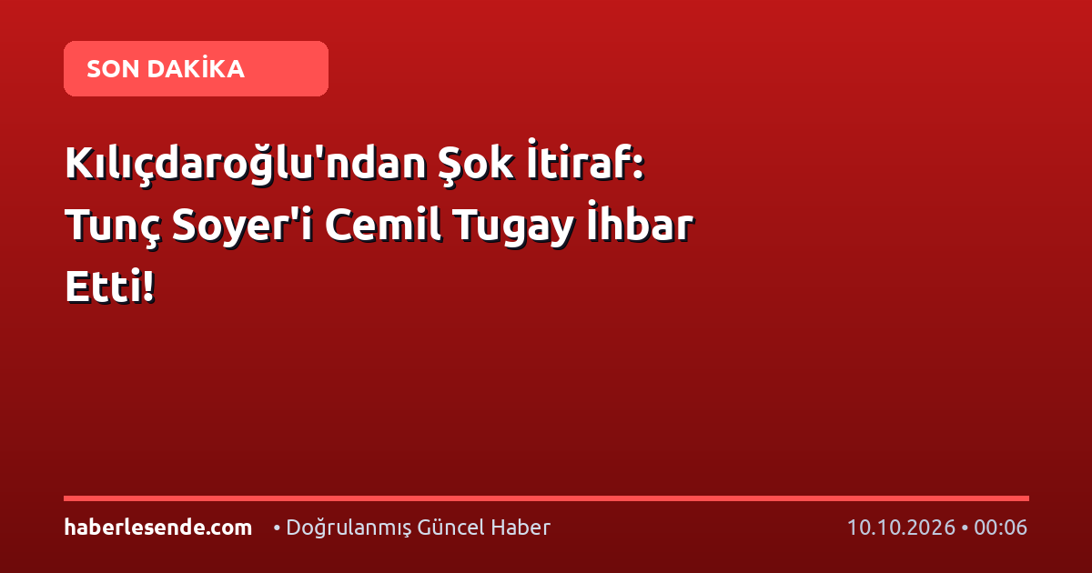 Kılıçdaroğlu'ndan Şok İtiraf: Tunç Soyer'i Cemil Tugay İhbar Etti!