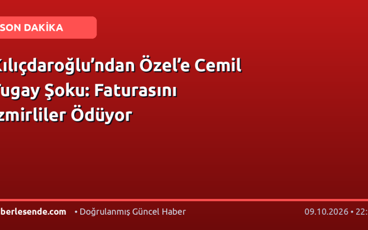 Kılıçdaroğlu’ndan Özel’e Cemil Tugay Şoku: Faturasını İzmirliler Ödüyor