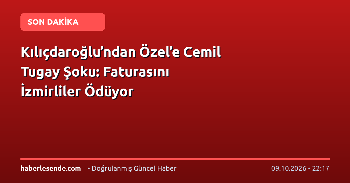 Kılıçdaroğlu’ndan Özel’e Cemil Tugay Şoku: Faturasını İzmirliler Ödüyor