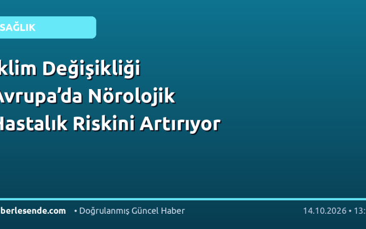 İklim Değişikliği Avrupa’da Nörolojik Hastalık Riskini Artırıyor
